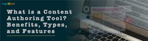 What is a Content Authoring Tool? Benefits, Types, and Features