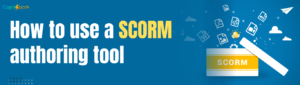 How to Use a SCORM Authoring Tool